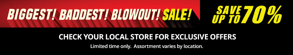 Biggest! Baddest! Blowout! $ale! Find a Store Biggest! Baddest! Blowout! $ale! Find a Store