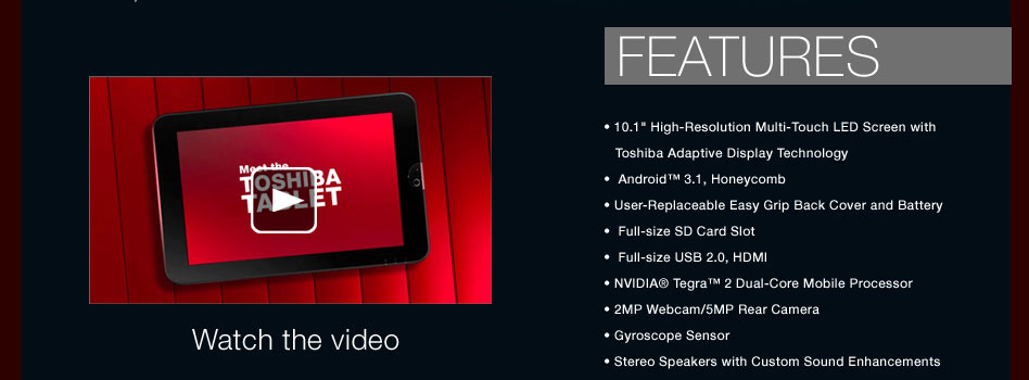 Toshiba Thrive Tablet Specs include Android 3.0 Honeycomb, 10.1 inch Multi-touch Screen, Webcam, Flash Support, & More Toshiba Thrive Tablet Specs include Android 3.0 Honeycomb, 10.1 inch Multi-touch Screen, Webcam, Flash Support, & More